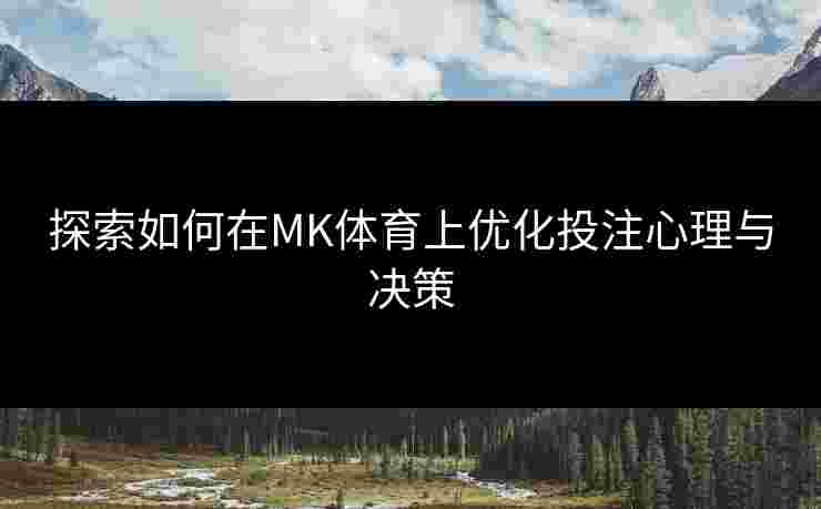 探索如何在MK体育上优化投注心理与决策