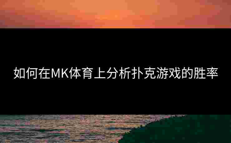 如何在MK体育上分析扑克游戏的胜率