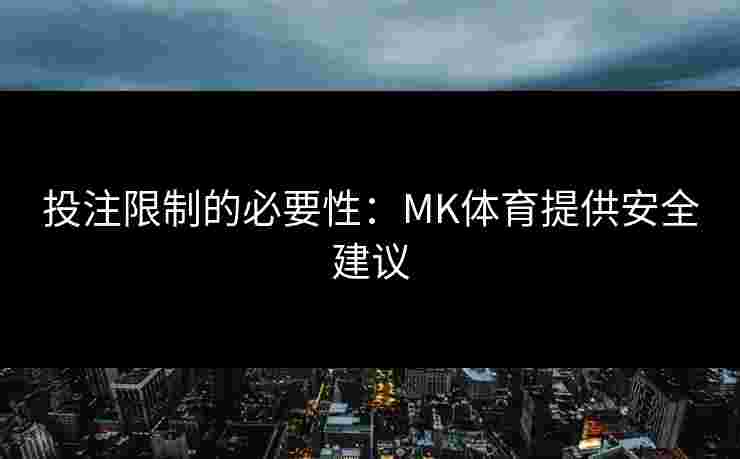 投注限制的必要性：MK体育提供安全建议