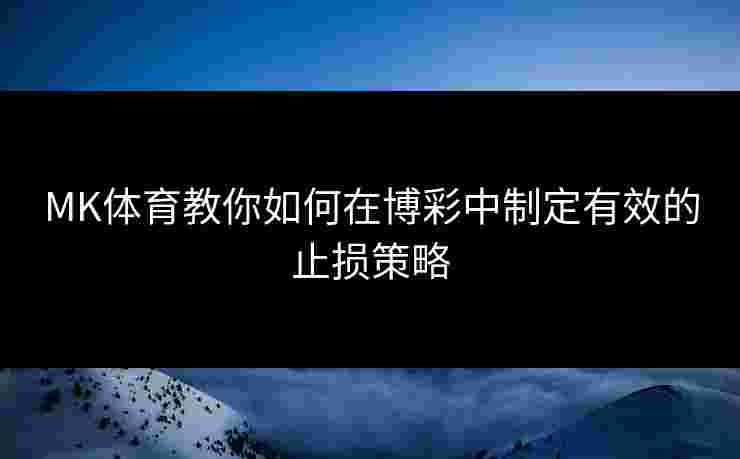 MK体育教你如何在博彩中制定有效的止损策略
