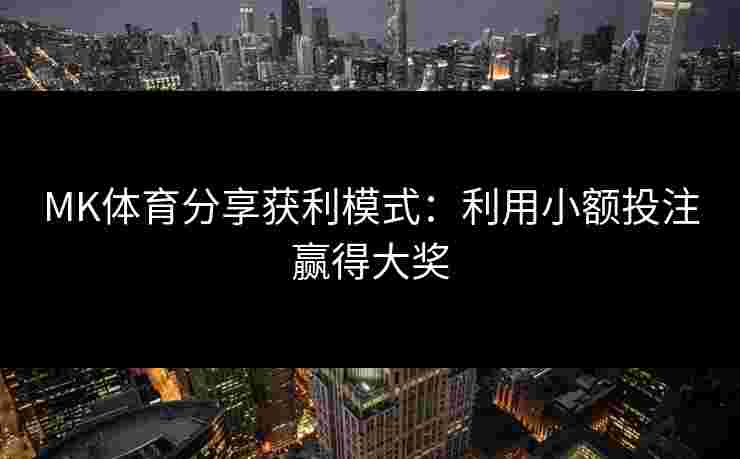 MK体育分享获利模式：利用小额投注赢得大奖